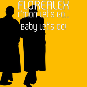 收聽FLOREALEX的C'mon Let's Go... Baby Let's Go!歌詞歌曲
