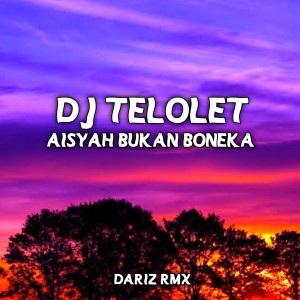 Dengarkan DJ TELOLET AISYAH BUKAN BONEKA lagu dari Dariz RMX dengan lirik