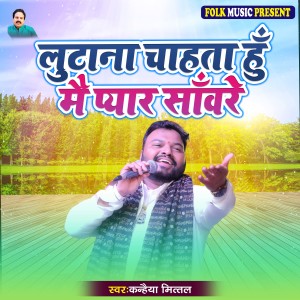 Album Lutana Chahta Hu Mai Pyar Saware from Kanhiya Mittal