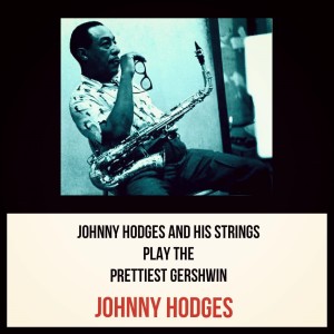 Johnny Hodges and His Strings Play the Prettiest Gershwin