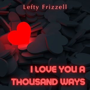 อัลบัม I Love You A Thousand Ways ศิลปิน Lefty Frizzell