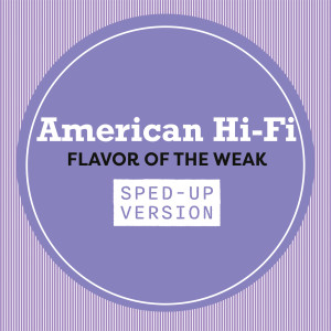 ดาวน์โหลดและฟังเพลง Flavor Of The Weak (Sped Up|Explicit) พร้อมเนื้อเพลงจาก American Hi-Fi