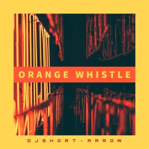 Album ORANGE WHISTLE from DJ SHORT-ARROW