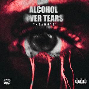 收聽T Dawg 101的Alcohol Over Tears (Explicit)歌詞歌曲