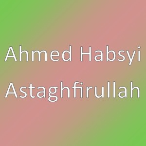 Astaghfirullah dari Ahmed Habsyi
