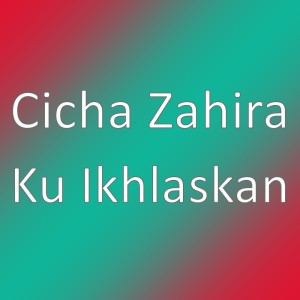 Dengarkan Ku Ikhlaskan lagu dari Cicha Zahira dengan lirik