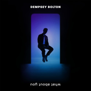 Dengarkan lagu What About You nyanyian Dempsey Bolton dengan lirik