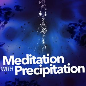Meditation with Precipitation