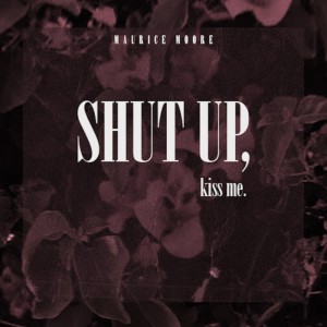 收聽Maurice Moore的Shut Up, Kiss Me歌詞歌曲