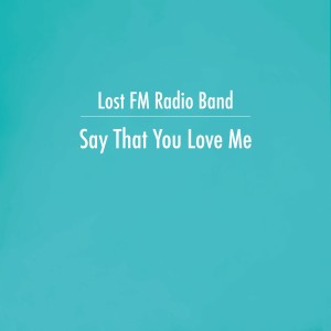 ดาวน์โหลดและฟังเพลง Say That You Love Me พร้อมเนื้อเพลงจาก Lost FM Radio Band