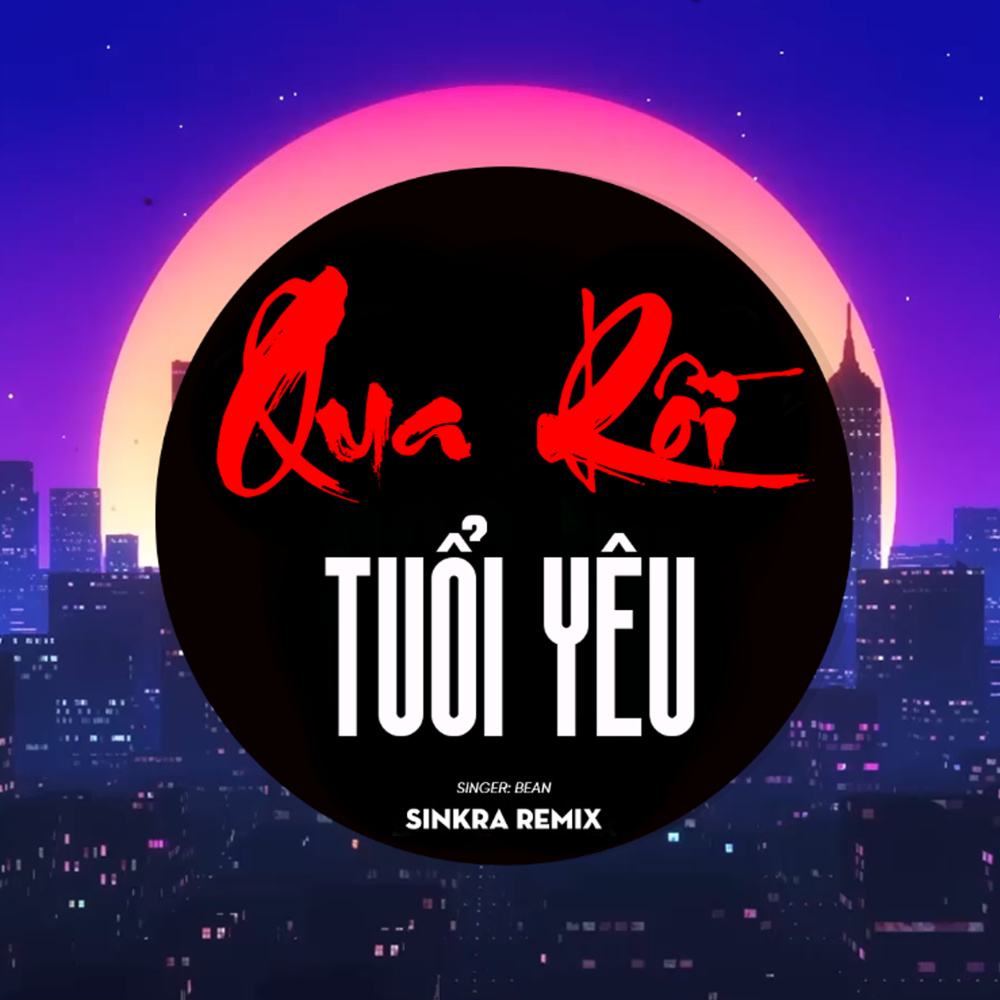 Qua Rồi Tuổi Yêu (SinKra Remix)