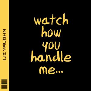 ดาวน์โหลดและฟังเพลง Watch How You Handle Me(feat. Chadd Black) พร้อมเนื้อเพลงจาก Liz Vaughn