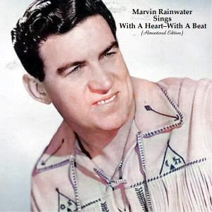 Album Marvin Rainwater Sings ‒ With A Heart ‒ With A Beat (Remastered Edition) from Marvin Rainwater