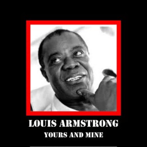 收聽Louis Armstrong的Yours And Mine歌詞歌曲