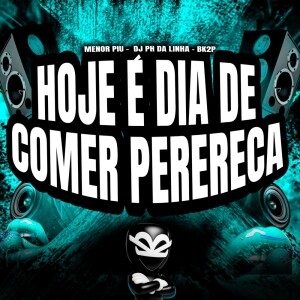 Menor Piu的专辑HOJE É DIA DE COMER PERERECA (Explicit)