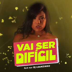 收聽Ila的Vai ser difícil (feat. DJ Luanzinho)歌詞歌曲