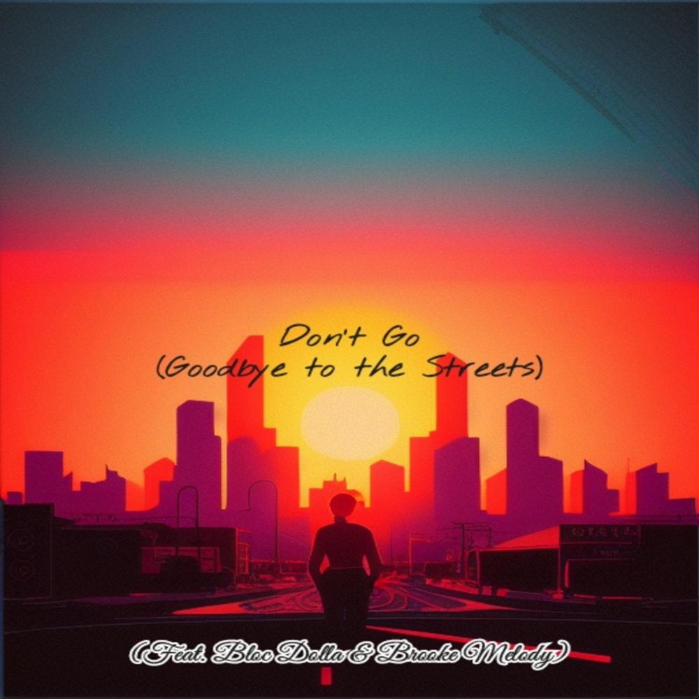 Don't Go (Goodbye to the Streets) (feat. Bloc Dolla & Brooke Melody) (Explicit)