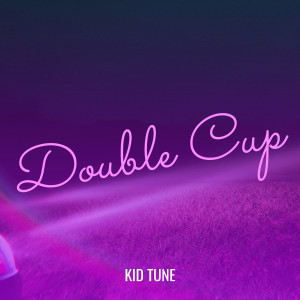 Listen to Double Cup song with lyrics from Kid Tune