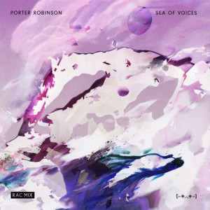 收聽Porter Robinson的Sea Of Voices (RAC Mix)歌詞歌曲