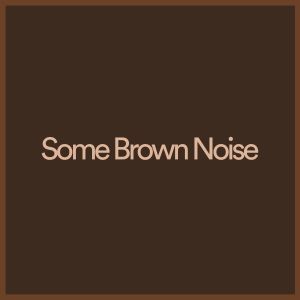 Album Some Brown Noise from Brown Noise