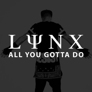 收聽Lynx的All You Gotta Do歌詞歌曲