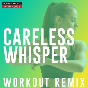 收聽Power Music Workout的Careless Whisper (Workout Remix 128 BPM)歌詞歌曲