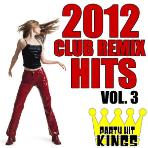 Party Hit Kings的專輯Club Remix Hits 2012, Vol. 3 (Explicit)