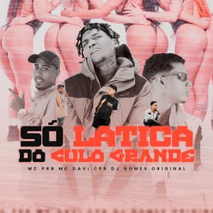 收听DJ Gomes Original的SÓ LATICA DO CULO GRANDE (Explicit)歌词歌曲