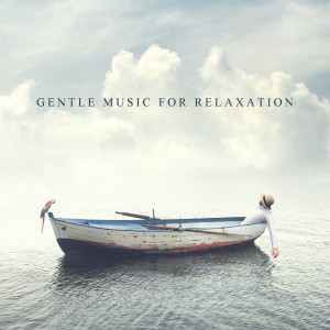 Gentle Instrumental Music Paradise的專輯Gentle Music for Relaxation (Rest for Your Soul, Clearing Mind of Unwanted Thoughts)