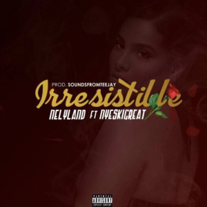 Listen to Irresistible (feat. Nyeski Great) (Explicit) song with lyrics from Nelyland