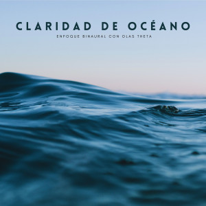 Album Claridad De Océano: Enfoque Binaural Con Olas Theta oleh Música de Enfoque