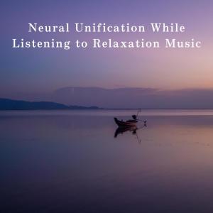 Album Neural Unification While Listening to Relaxation Music oleh Relaxing BGM Project