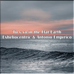 收听EXHELIOCENTRIC的Tu Y Yo in the Flat Earth歌词歌曲