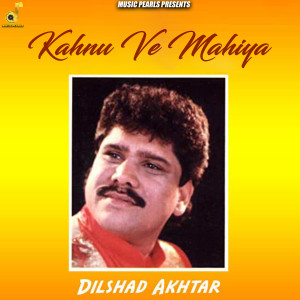 收聽Dilshad Akhtar的Kahnu Ve Mahiya歌詞歌曲