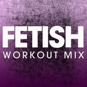 ดาวน์โหลดและฟังเพลง Fetish (Extended Workout Mix) พร้อมเนื้อเพลงจาก Power Music Workout