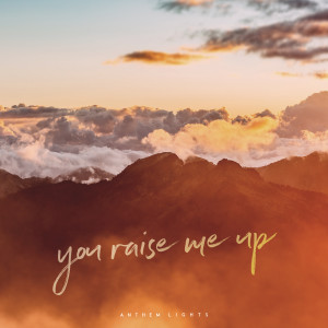 Dengarkan lagu You Raise Me Up nyanyian Anthem Lights dengan lirik