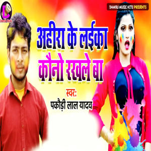 收听Pakaudi Lal Yadav的Ahira Ke Layika Kauno Rakhale Ba歌词歌曲