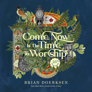 Brian Doerksen的專輯Come Now Is The Time To Worship (25th Anniversary)