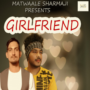 收听Matwaale Sharma Ji的Girlfriend (Explicit)歌词歌曲
