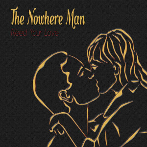 ดาวน์โหลดและฟังเพลง Need Your Love พร้อมเนื้อเพลงจาก The Nowhere Man