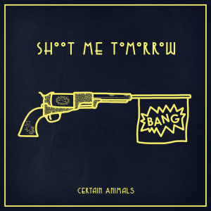 Listen to Shoot Me Tomorrow song with lyrics from Certain Animals