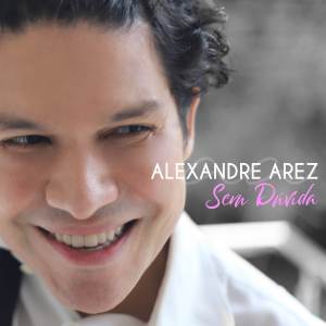 Dengarkan lagu Sem dúvida nyanyian Alexandre Arez dengan lirik
