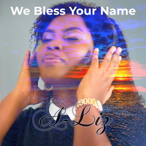 ดาวน์โหลดและฟังเพลง We Bless Your Name พร้อมเนื้อเพลงจาก A-Liz
