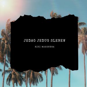 ดาวน์โหลดและฟังเพลง JEDAG JEDUG SLEBEW (Remix) พร้อมเนื้อเพลงจาก Riki Mahendra