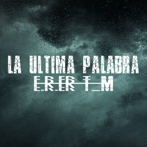 Listen to La última Palabra song with lyrics from E.R.E.R T_M