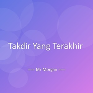 Listen to Takdir Yang Terakhir song with lyrics from Mr Morgan