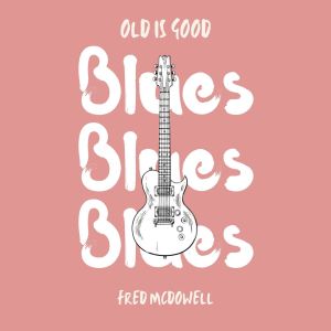 Fred McDowell的專輯Old is Good: Blues (Fred McDowell)