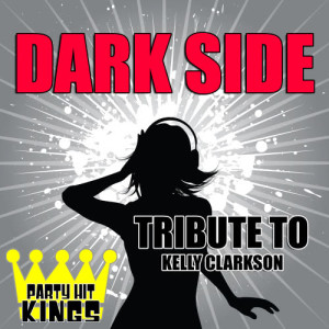 收聽Party Hit Kings的Dark Side (Tribute to Kelly Clarkson)歌詞歌曲