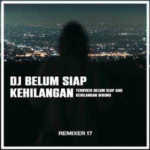 Dengarkan DJ BELUM SIAP KEHILANGAN lagu dari REMIXER 17 dengan lirik