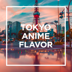 TOKYO -ANIME FLAVOR -